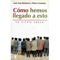 Barbería, José Luis. Unzueta, Patxo. Cómo hemos llegado a esto.