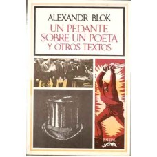 Blok, Alexandr. Un pedante sobre un poeta y otros textos. Blok, Alexandr. Un pedante sobre un poeta y otros textos.