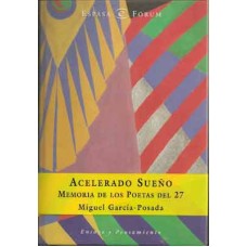 García-Posada, Miguel. Acelerado Sueño. Memoria de los poetas del 27. García-Posada, Miguel. Acelerado Sueño. Memoria de los poetas del 27.