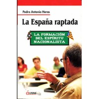 Heras, Pedro Antonio. La España raptada. La formación del espíritu nacionalista.
