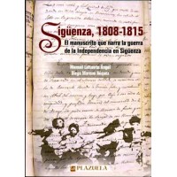 Lafuente Ángel, Manuel y Moreno Róquez, Diego. Sigüenza, 1808-1815. El manuscrito que narra la guerra de la Independencia en Sigüenza. 