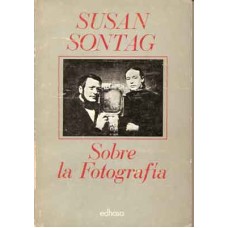 Sontag, Susan. Sobre la fotografía. Sontag, Susan. Sobre la fotografía.