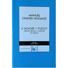 Chaves Nogales, Manuel. A sangre y fuego. Héroes, bestias y mártires de España