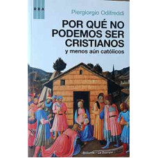 Odifreddi, Piergiorgio. Por qué no podemos ser cristianos (y menos aún católicos)