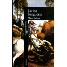 Espinosa, Miguel. La fea burguesía. Espinosa, Miguel. La fea burguesía.