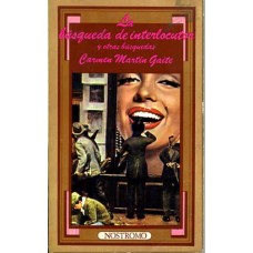 Martín Gaite, Carmen. La búsqueda de interlocutor y otras búsquedas. Martín Gaite, Carmen. La búsqueda de interlocutor y otras búsquedas.