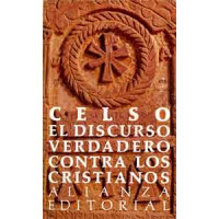 Celso. El discurso verdadero contra los cristianos. Celso. El discurso verdadero contra los cristianos.