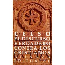 Celso. El discurso verdadero contra los cristianos. Celso. El discurso verdadero contra los cristianos.