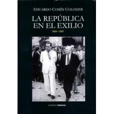 Comín Colomer, Eduardo. La República en el exilio 1939-1957. Comín Colomer, Eduardo. La República en el exilio 1939-1957.