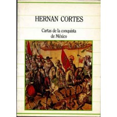 Cortés, Hernan. Cartas de la conquista de México Cortés, Hernan. Cartas de la conquista de México