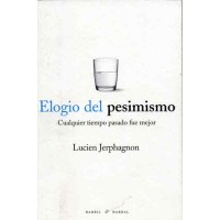 Jerphagnon, Lucien. Elogio del pesimismo. Cualquier tiempo pasado fue mejor