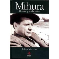 Moreiro, Julián. Mihura. Humor y melancolía. Moreiro, Julián. Mihura. Humor y melancolía.